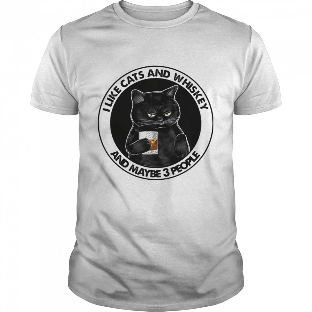 I Like Cats And Whiskey And Maybe 3 People Shirt