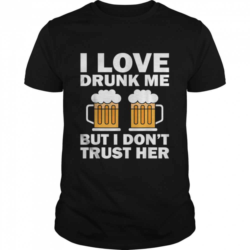 I Love Drunk Me But I Don't Trust Her  Classic Men's T-shirt