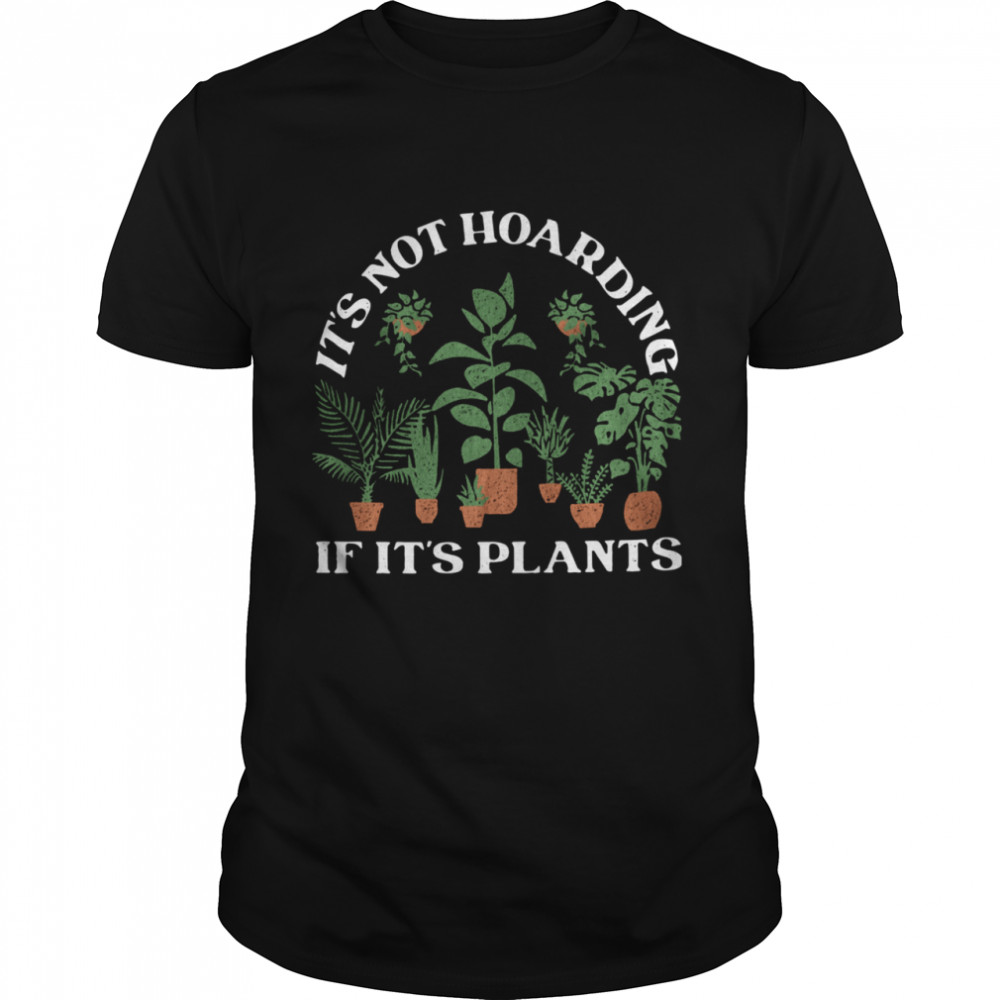 It's Not Hoarding If It's Plants Shirt