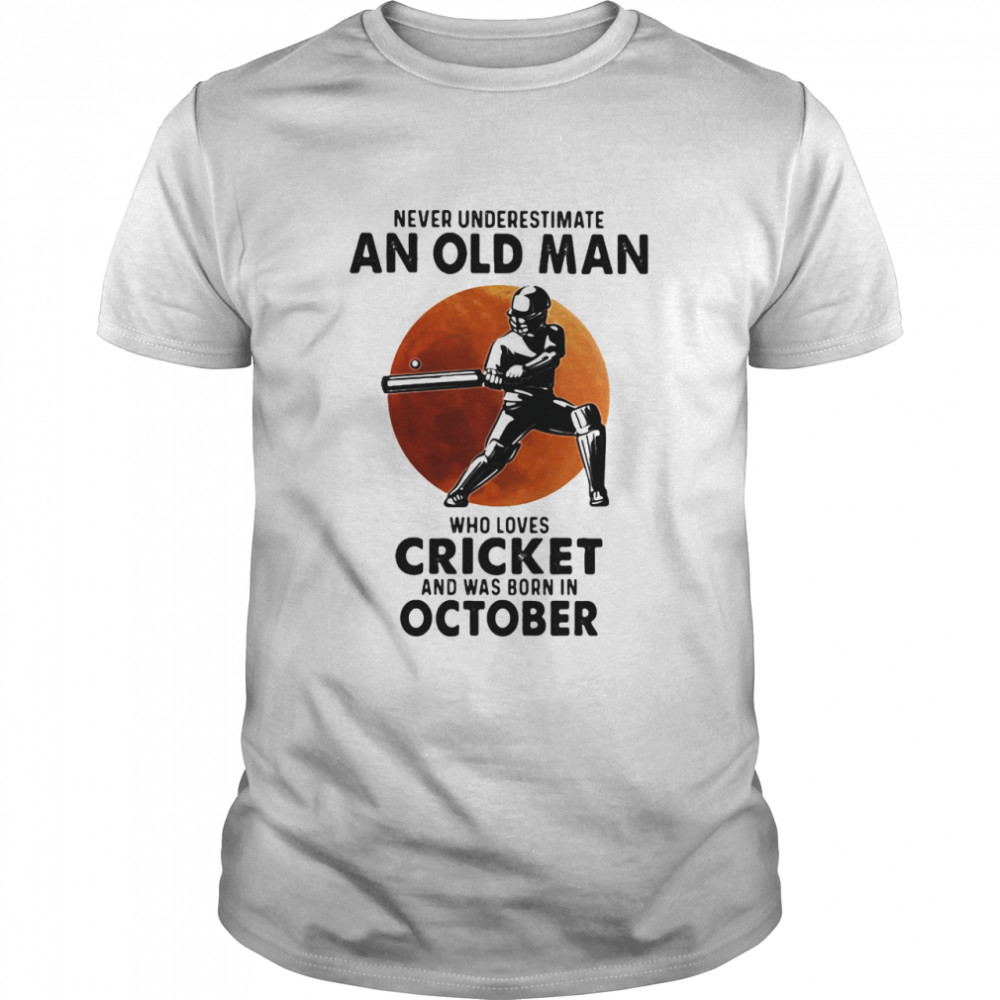 Never Underestimate An Old Man Who Loves Cricket And Was Born In October Blood Moon Shirt