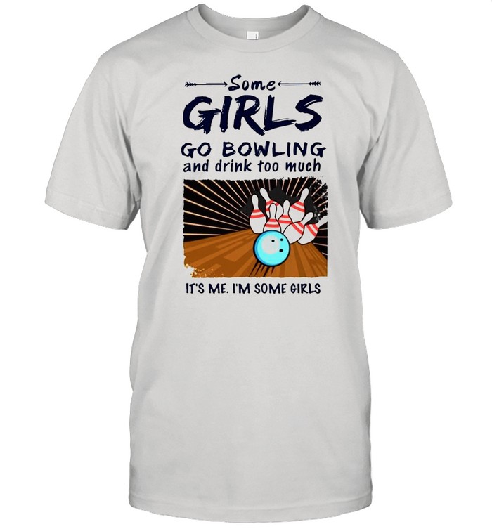 Some girls go bowling and drink too much its me shirt Classic Men's T-shirt