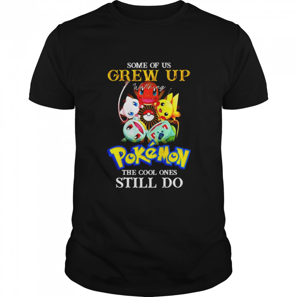 Some of us Grew up watching Pokemon the cool ones still do shirt Classic Men's T-shirt
