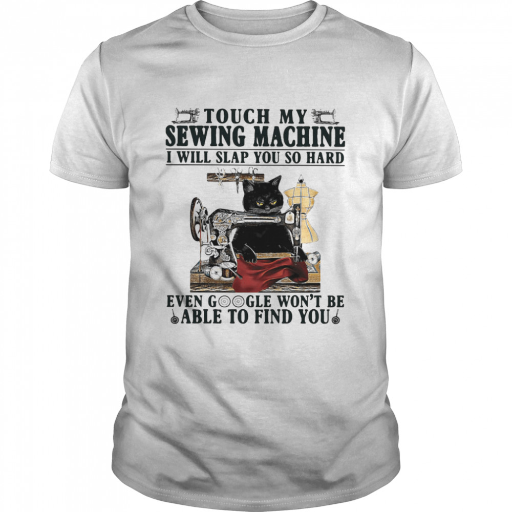 Touch My Sewing Mechine I Will Slap You So hard Even Google Won't Be Able To Find You Cat  Classic Men's T-shirt