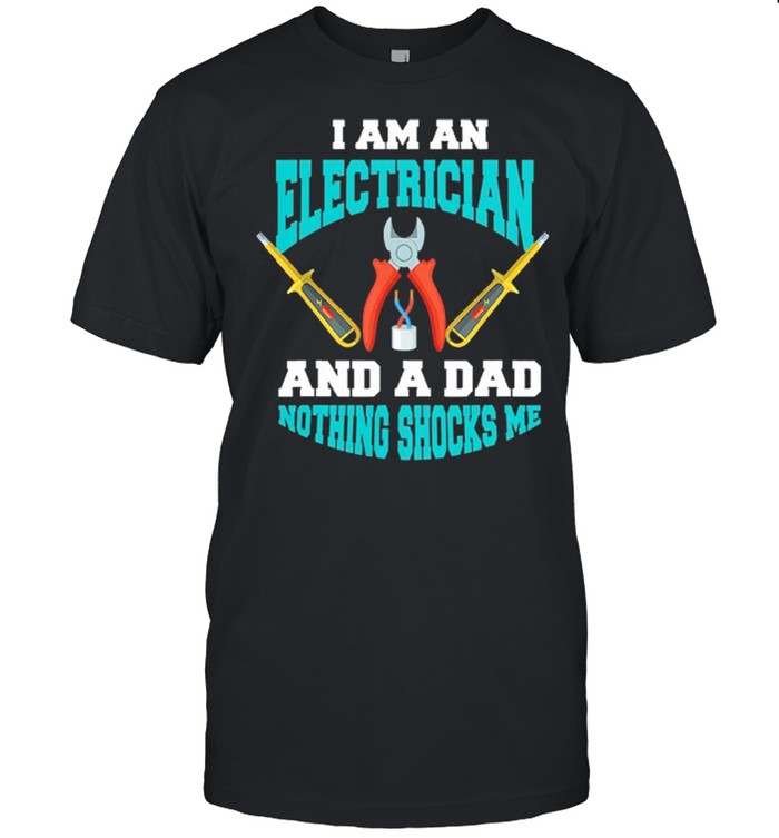 I Am An Electrician And A Dad Nothing Shocks Me shirt Classic Men's T-shirt