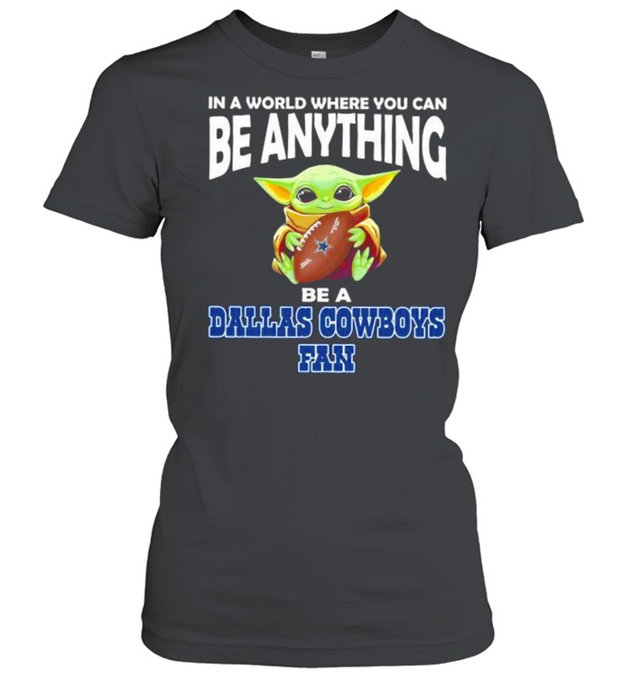 In A World Where You Can Be Anything Be A Dallas Cowboys Fan Baby Yoda  Classic Women's T-shirt