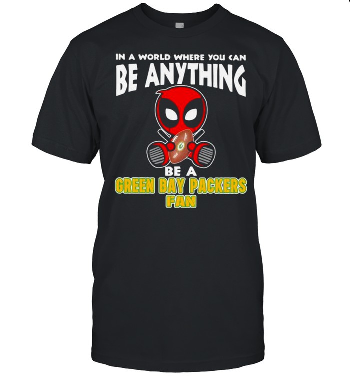In A World Where You Can Be Anything Be A Green Bay Packers Fan Deadpool Shirt