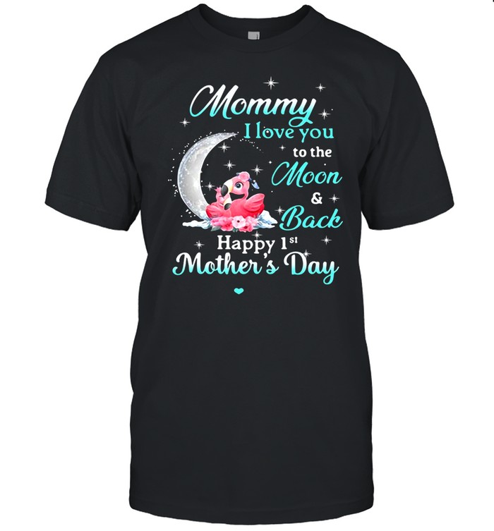 Mommy I Love You To The Moon And Back Happy 1st Mother’s And Day T-shirt