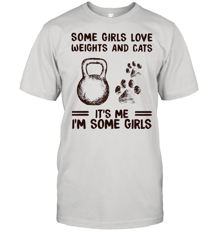 Some Girls Love Weights And Cats It's Me I'm Some Girl  Classic Men's T-shirt