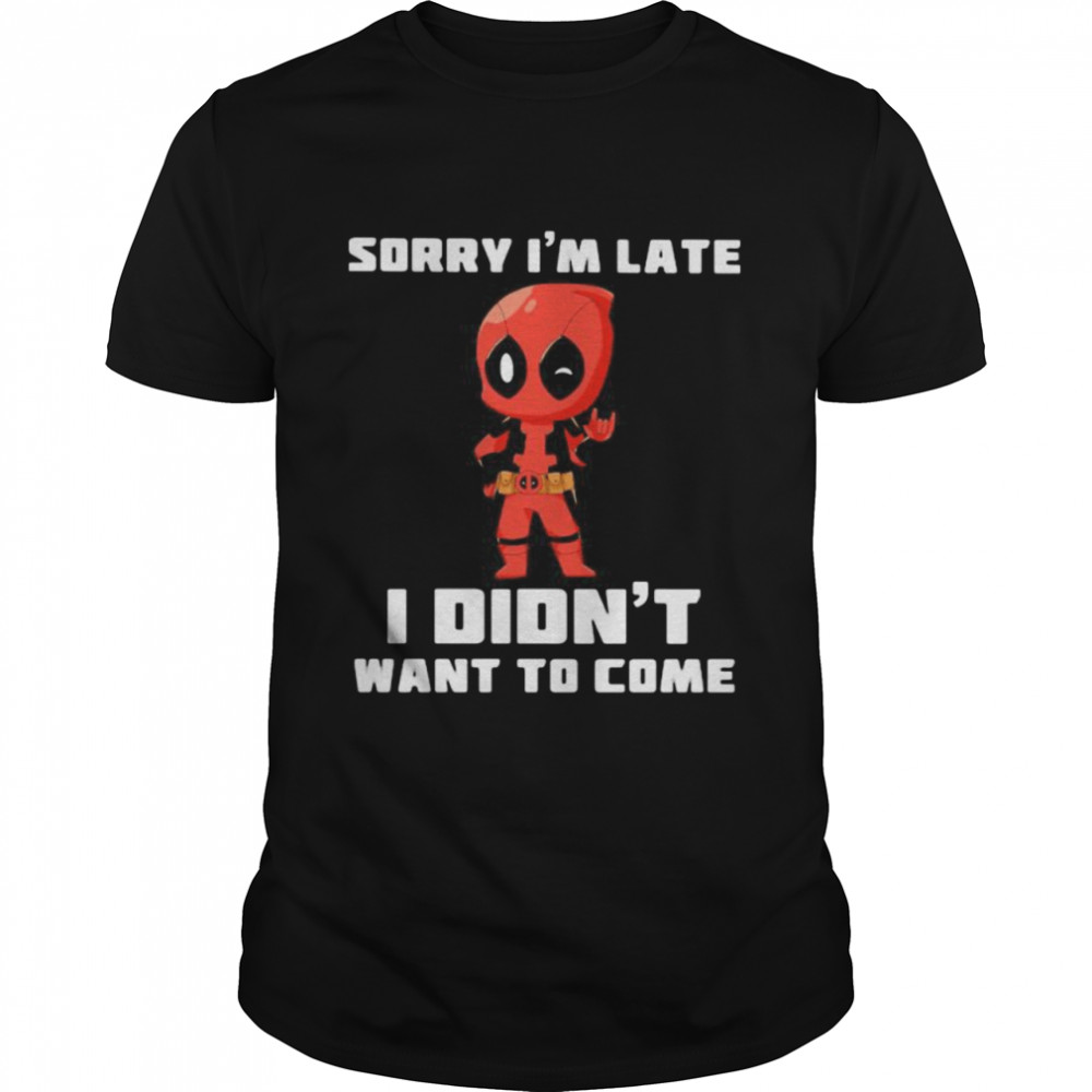 Sorry I Am Late I Did Not Want To Come Deadpool  Classic Men's T-shirt