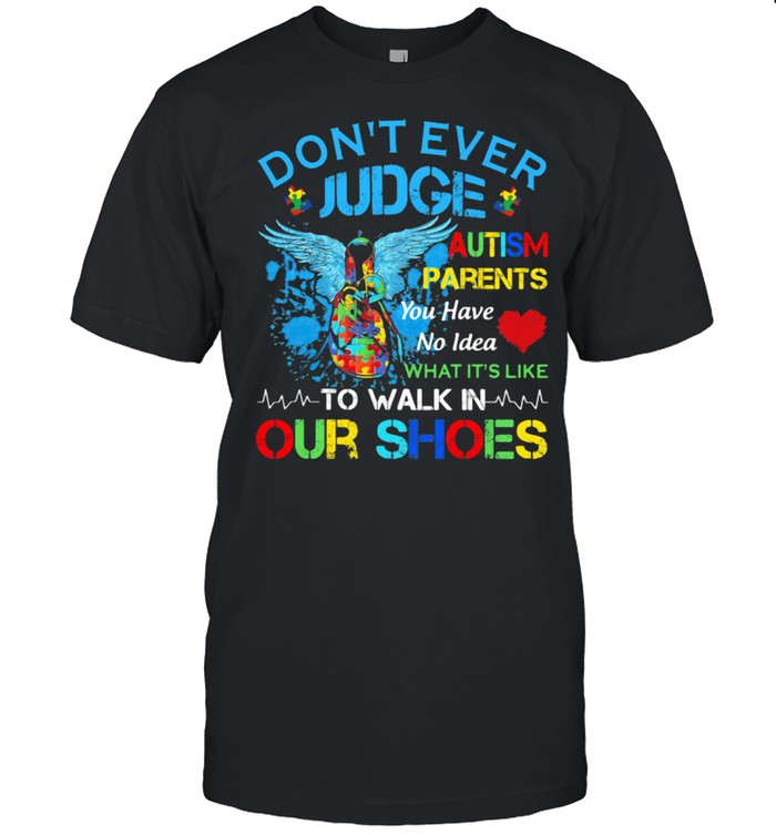 Don't Ever Judge Autism Parents You Have No Idea What It's Like To Walk In Our Shoes  Classic Men's T-shirt