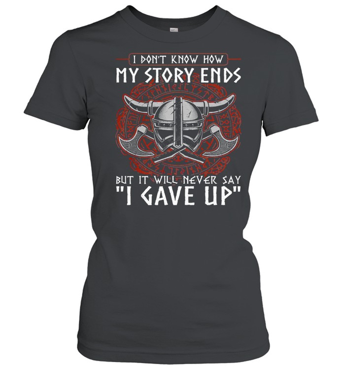 GorillI dont know how my story ends but it will never say I gave up funny viking shirt Classic Women's T-shirt