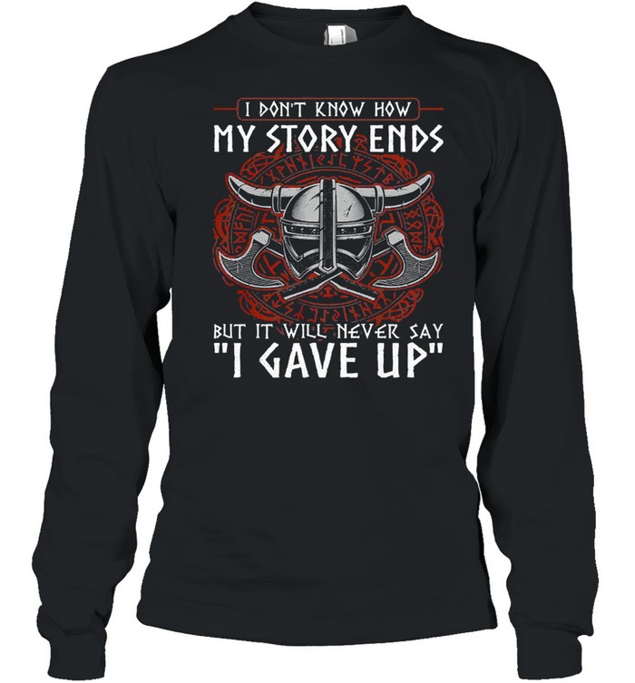 GorillI dont know how my story ends but it will never say I gave up funny viking shirt Long Sleeved T-shirt