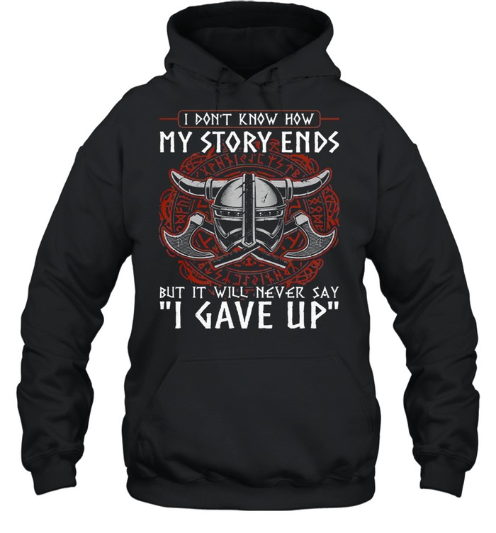 GorillI dont know how my story ends but it will never say I gave up funny viking shirt Unisex Hoodie