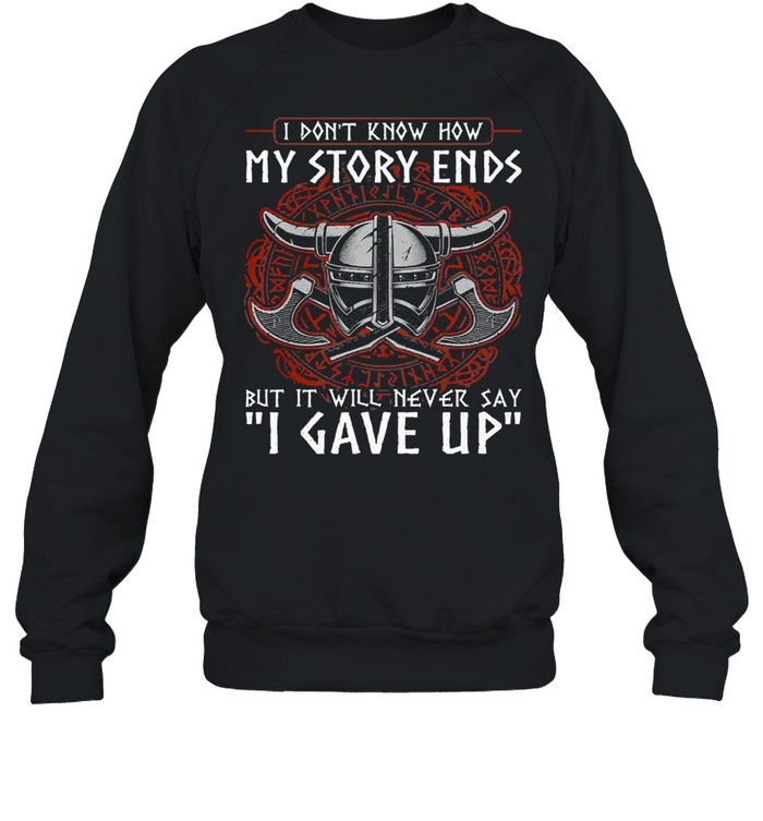 GorillI dont know how my story ends but it will never say I gave up funny viking shirt Unisex Sweatshirt