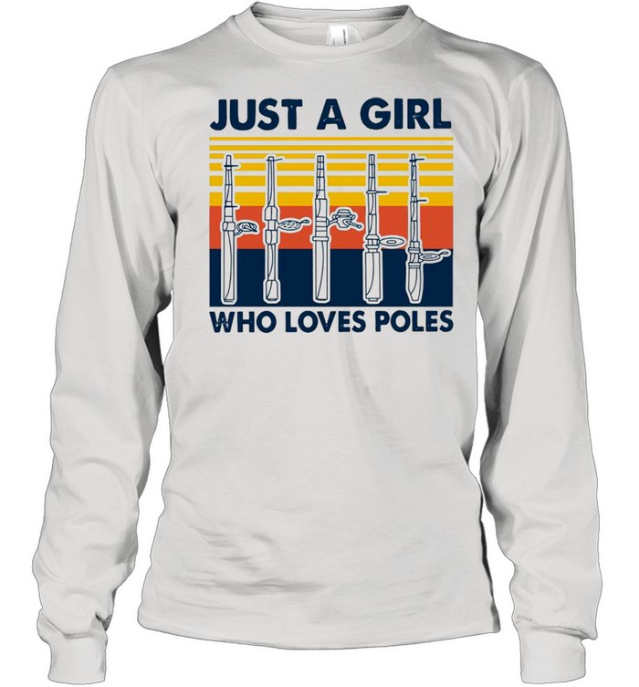 Just A Girl Who Loves Poles Vintage shirt Long Sleeved T-shirt