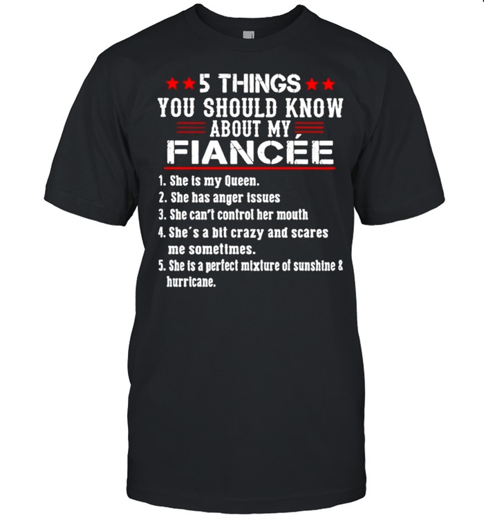 5 Things You Should Know About My Fiance She Is My Queen She Has Anger Issues Shirt