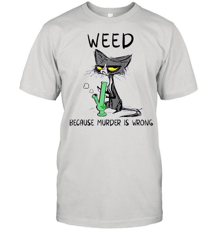 Black Cat Weed Because Murder Is Wrong shirt