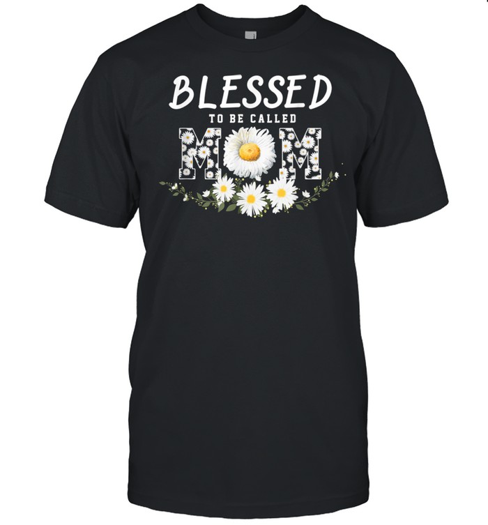 Blessed To Be Called Mom Daisy Flower Proud Mothers Shirt
