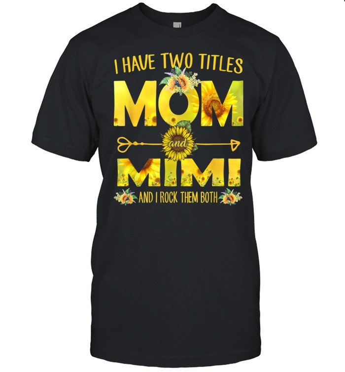 I Have Two Titles Mom And Mimi Sunflower  Classic Men's T-shirt