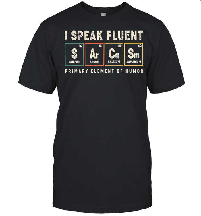 I speak fluent primary element of humor shirt