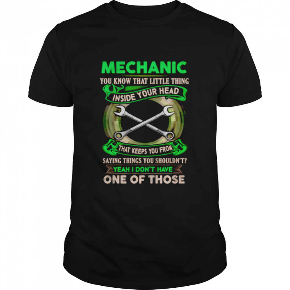 Mechanic You Know That Little Thing Inside Your Head That Keeps You From Saying Things  Classic Men's T-shirt