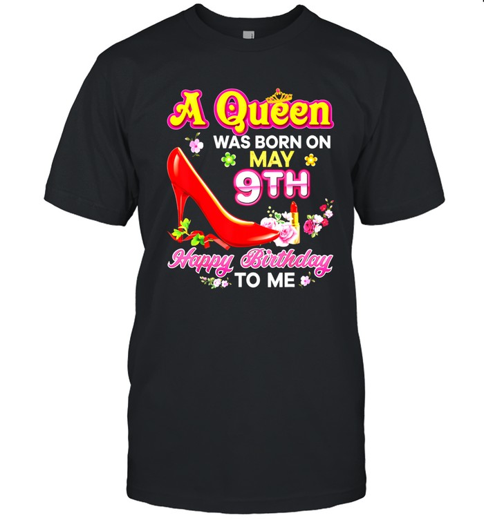 A Queen Was Born On May 9 9th Happy Birthday To Me Pink Shoe shirt