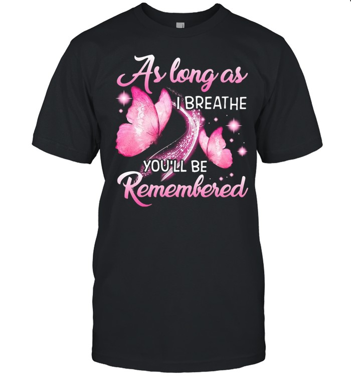 Butterfly As Long As I Breathe You’ll Be Remembered T-shirt