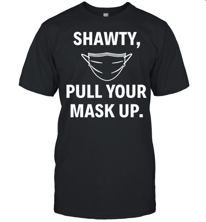 Shawty Pull Your Mask Up Baltimore Quote shirt