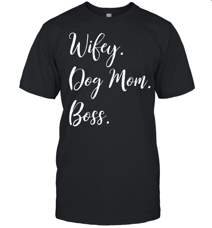 Wifey Dog Mom Boss shirt