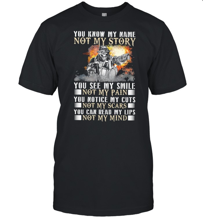 You Know My Name Not My Story You See My Smile Not My Pain You Notice My Cuts Not My Scars You Can Read My Lips Not My Mind  Classic Men's T-shirt