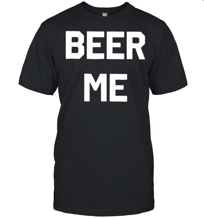 Beer Me Tee shirt