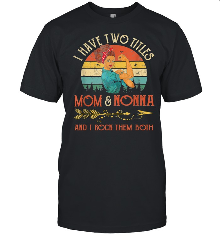 I Have Two Titles Mom And Nonna Vintage Mother's Day shirt Classic Men's T-shirt