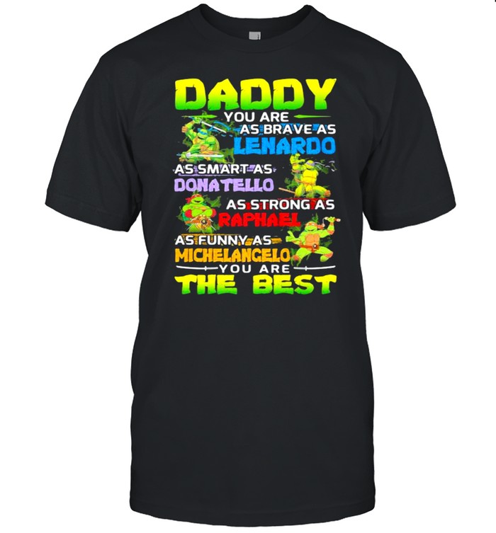 Ninja Daddy You Are As Brave As Leonardo As Smart As Donatello As Strong As Raphael As Funny As Michelangelo You Are The Best  Classic Men's T-shirt