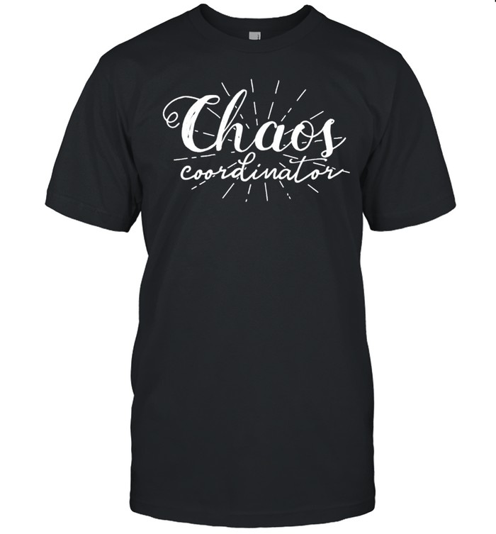 Chaos Coordinator Mothers Day shirt
