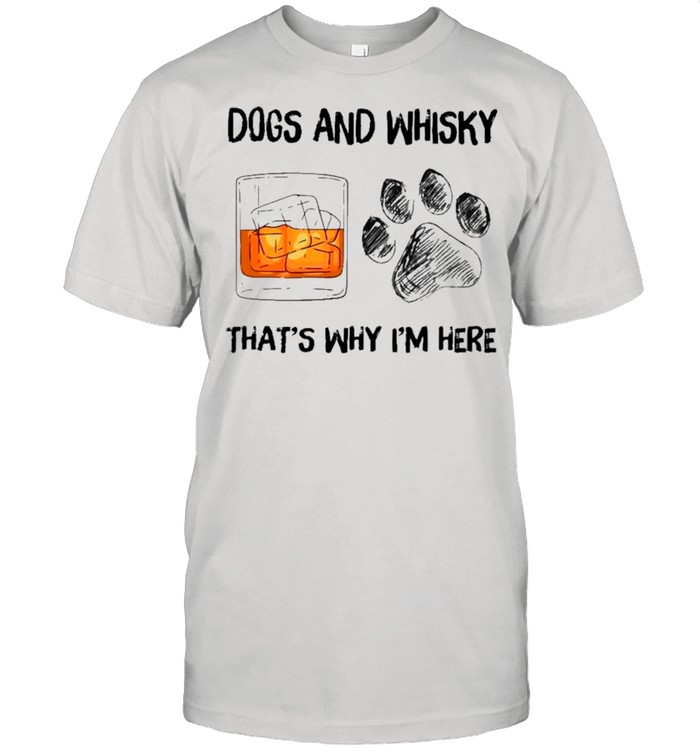 Dog And Whiskey That’s Why I’m Here shirt Classic Men's T-shirt