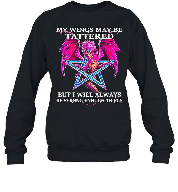 Dragon my wings may be tattered but I will always be strong enough to fly shirt Unisex Sweatshirt