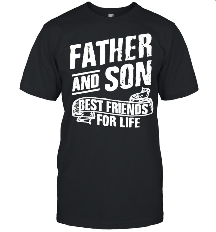 Father and Son best friends for life shirt