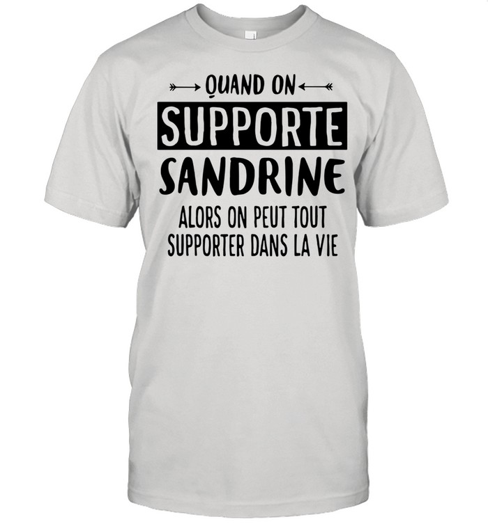 Quand on supporte sandrine alors on peut tout supporter dans la vie shirt Classic Men's T-shirt