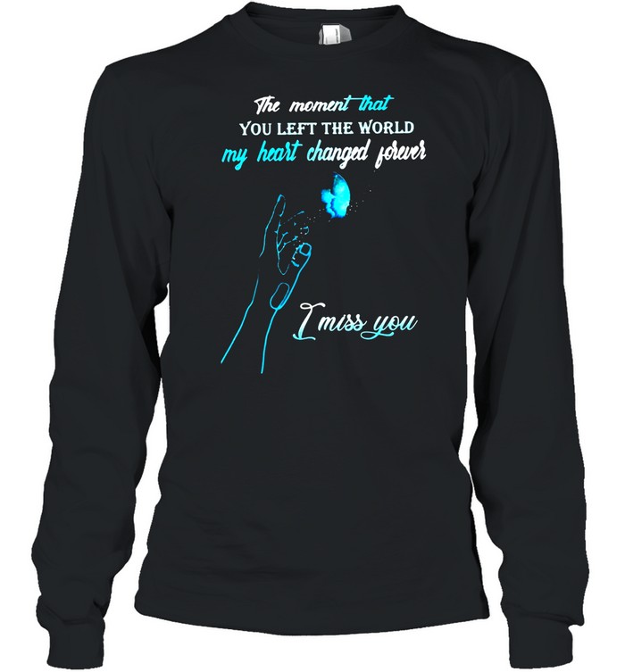 The Moment That You Left The World My Heart Changed Forever I Miss You T-shirt Long Sleeved T-shirt