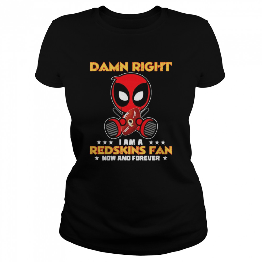 Damn right I am a Redskins fan now and forever shirt Classic Women's T-shirt