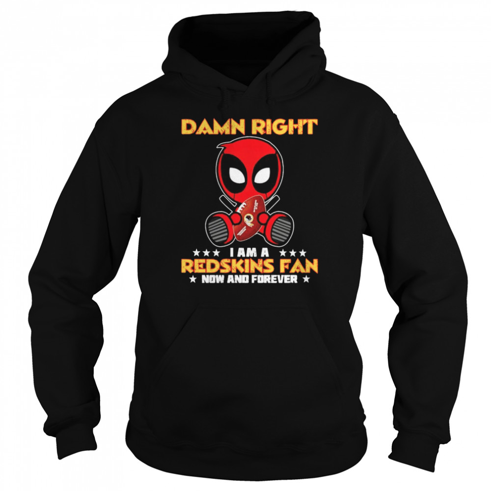 Damn right I am a Redskins fan now and forever shirt Unisex Hoodie