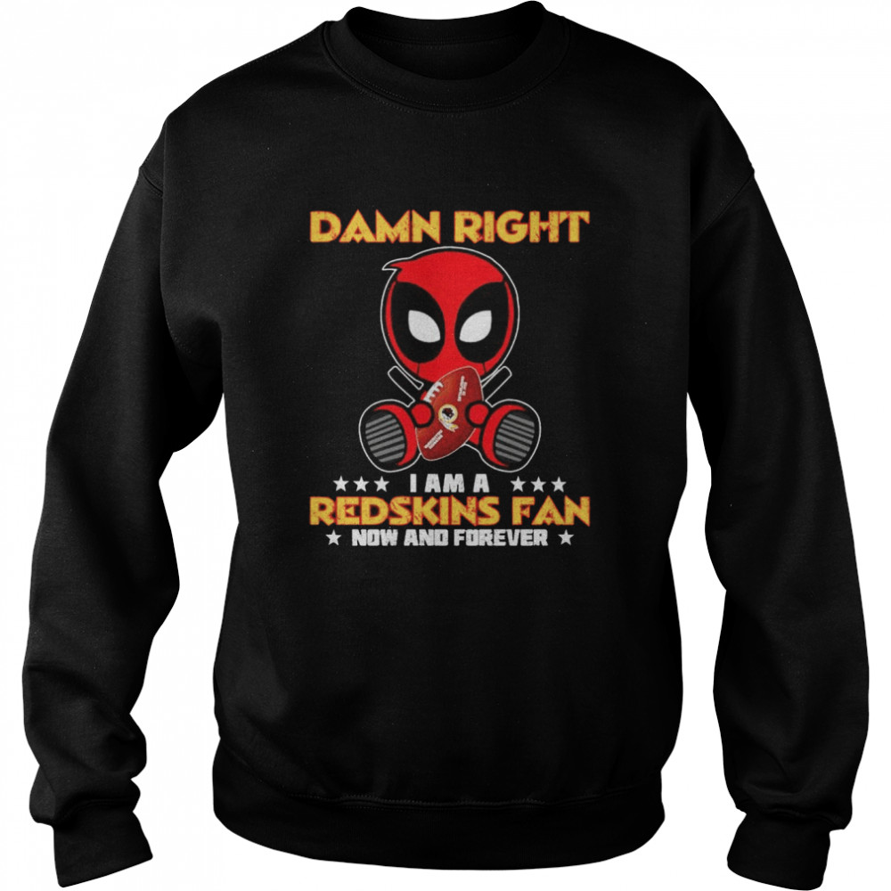 Damn right I am a Redskins fan now and forever shirt Unisex Sweatshirt