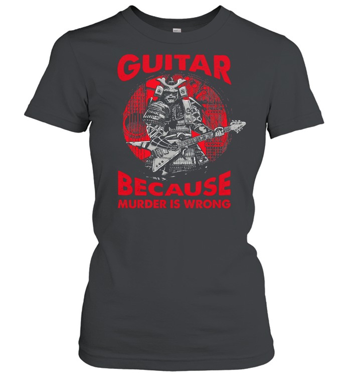 Guitar because murder is wrong shirt Classic Women's T-shirt