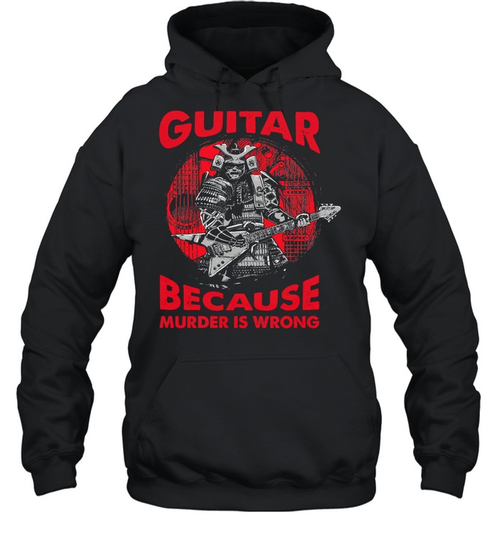 Guitar because murder is wrong shirt Unisex Hoodie