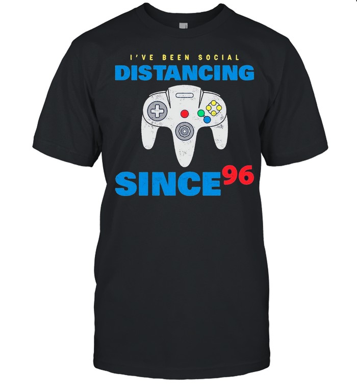 Ive Been Social Distancing Since 96 shirt