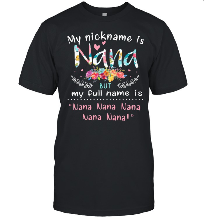 My Nicknam Is Nana But My Full Name Is Nana Nana nana Flower  Classic Men's T-shirt