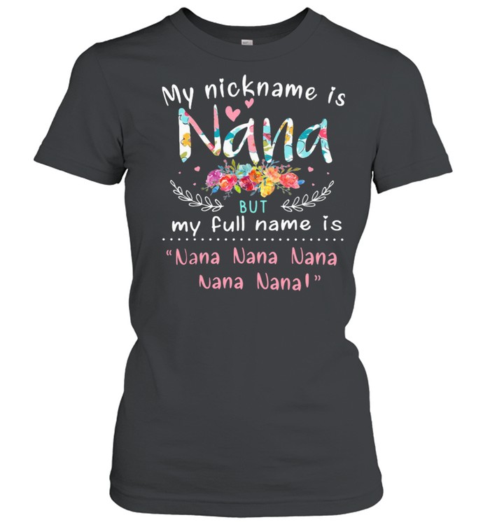 My Nicknam Is Nana But My Full Name Is Nana Nana nana Flower Classic Women's T-shirt