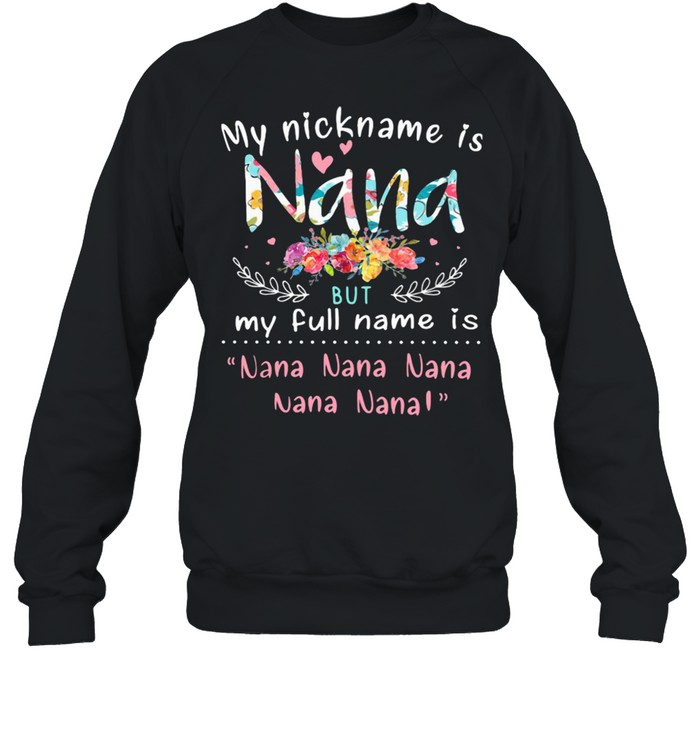 My Nicknam Is Nana But My Full Name Is Nana Nana nana Flower Unisex Sweatshirt