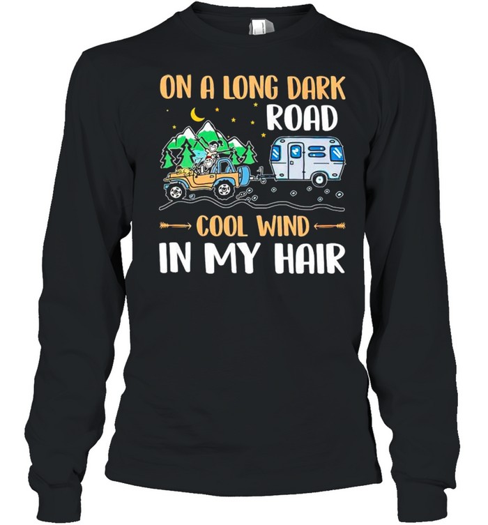 On a long dark road cool wind in my hair shirt Long Sleeved T-shirt