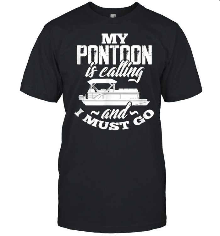Pontoon Captain Boating My Pontoon Is Calling and I Must Go shirt Classic Men's T-shirt